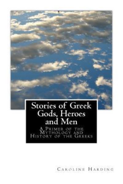 Stories of Greek Gods, Heroes and Men - Samuel B Harding - Books - Createspace Independent Publishing Platf - 9781492376309 - September 11, 2013