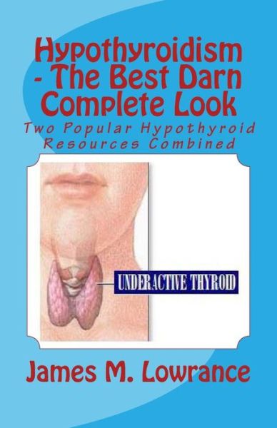 Hypothyroidism - the Best Darn Complete Look: Two Popular Hypothyroid Resources Combined - James M Lowrance - Böcker - Createspace - 9781492772309 - 20 september 2013