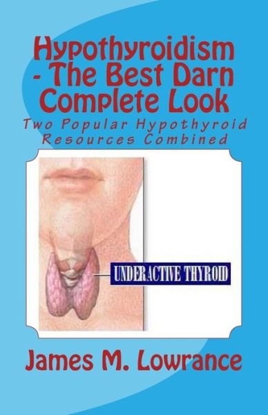 Cover for James M Lowrance · Hypothyroidism - the Best Darn Complete Look: Two Popular Hypothyroid Resources Combined (Paperback Bog) (2013)