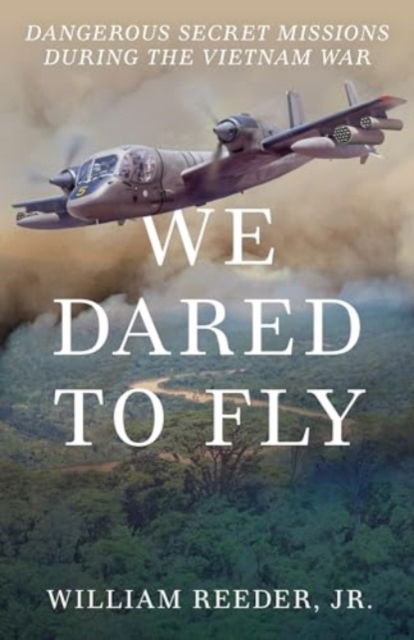 Cover for Reeder, William, Jr. · We Dared to Fly: Dangerous Secret Missions During the Vietnam War (Hardcover bog) (2025)