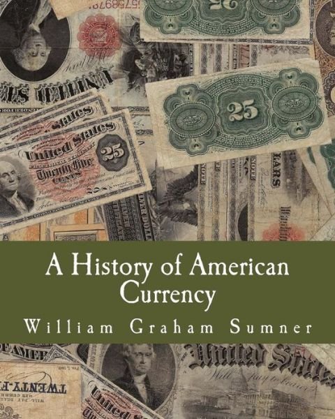Cover for William Graham Sumner · A History of American Currency (Pocketbok) (2013)