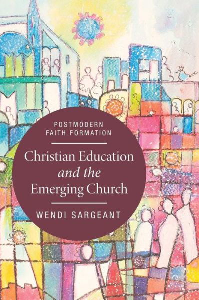 Cover for Wendi Sargeant · Christian Education and the Emerging Church (Paperback Book) (2015)