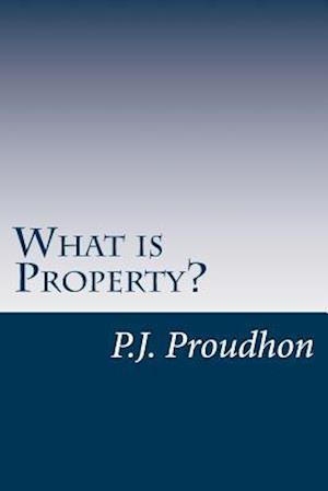 What is Property? - Pierre-joseph Proudhon - Books - Createspace - 9781499278309 - May 1, 2014