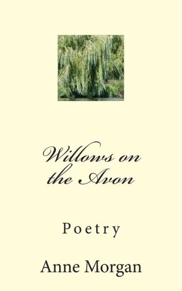 Willows on the Avon - Anne Morgan - Books - Createspace - 9781500781309 - August 18, 2014