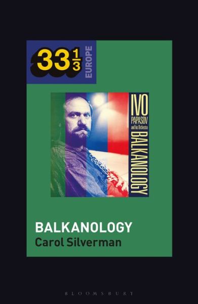 Cover for Silverman, Prof Carol (University of Oregon, USA) · Ivo Papazov’s Balkanology - 33 1/3 Europe (Hardcover Book) (2021)