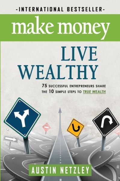 Cover for Austin G Netzley · Make Money, Live Wealthy: 75 Successful Entrepreneurs Share the 10 Simple Steps to True Wealth: Money, Investing, Lifestyle, Entrepreneurship, S (Paperback Book) (2014)