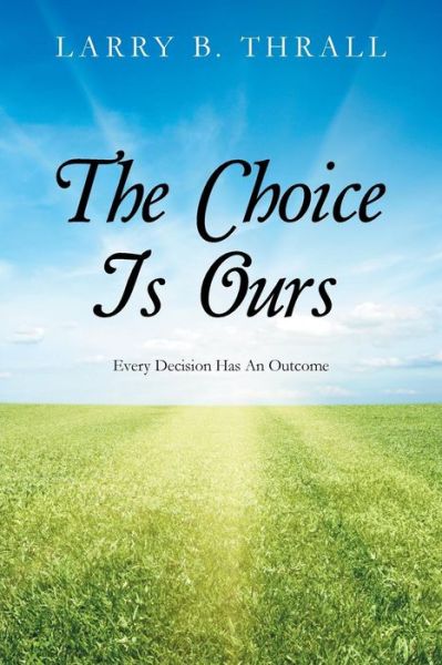 Cover for Larry B Thrall · The Choice is Ours: Every Decision Has an Outcome (Paperback Book) (2015)