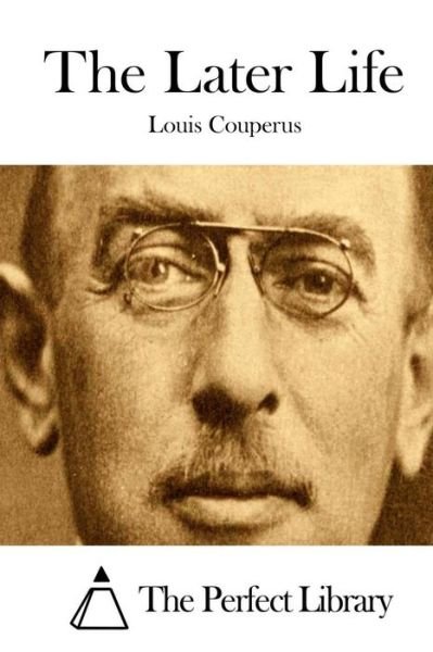The Later Life - Louis Couperus - Livros - Createspace - 9781511684309 - 11 de abril de 2015