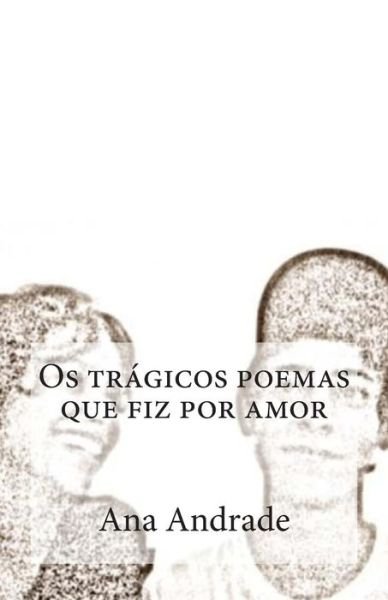 Cover for Ana Andrade · Os tr gicos poemas que fiz por amor (Paperback Book) (2015)
