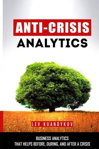 Cover for Lev Kuandykov · Anti-crisis Analytics: Business Analytics That Helps Before, During, and After a Crisis (Taschenbuch) (2015)