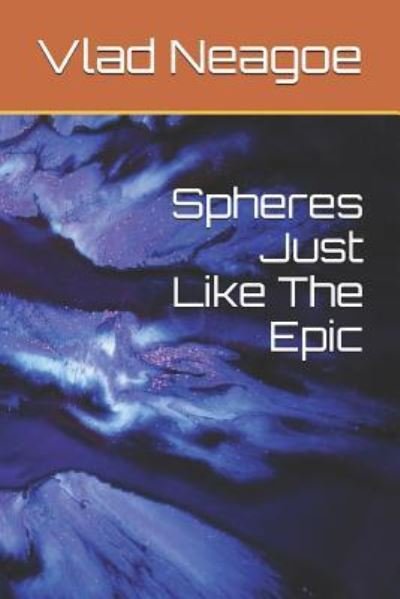 Spheres Just Like the Epic - Vlad Neagoe - Livros - Independently Published - 9781520648309 - 20 de fevereiro de 2017