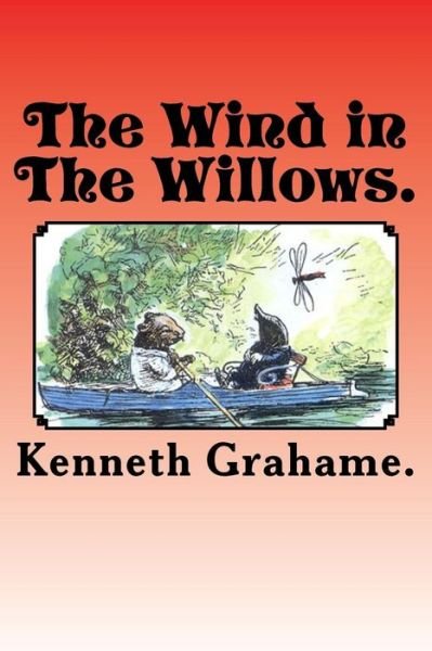 The Wind in The Willows. - Kenneth Grahame - Bücher - Createspace Independent Publishing Platf - 9781522868309 - 21. Dezember 2015
