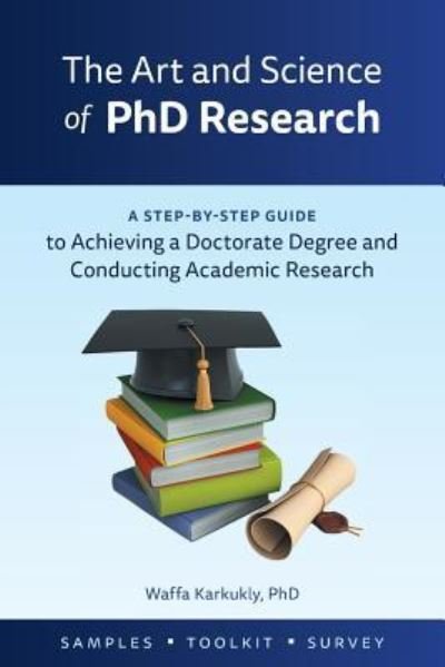 The Art and Science of PhD Research - Waffa Karkukly - Bøger - FriesenPress - 9781525528309 - 16. august 2018