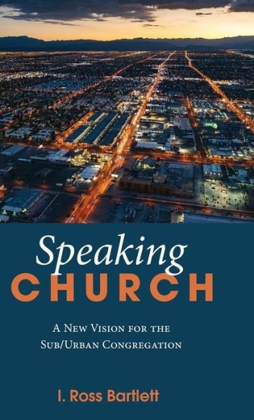 Cover for Ross Bartlett · Speaking Church: A New Vision for the Sub / Urban Congregation (Hardcover Book) (2019)