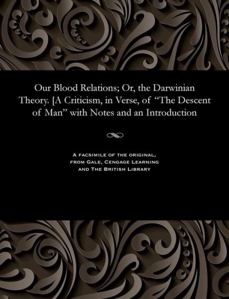 Cover for Our Blood Relations; Or, the Darwinian Theory. [a Criticism, in Verse, of the Descent of Man with Notes and an Introduction (Paperback Book) (1901)