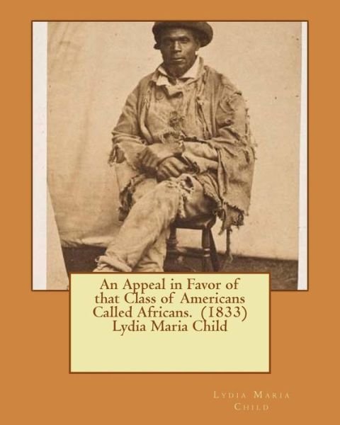 Cover for Lydia Maria Child · An Appeal in Favor of that Class of Americans Called Africans. (1833) Lydia Maria Child (Paperback Book) (2016)
