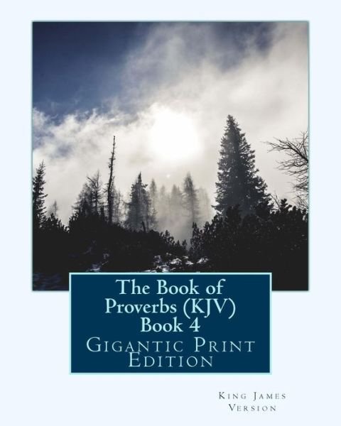 The Book of Proverbs (KJV) - Book 4 - King James Version - Books - Createspace Independent Publishing Platf - 9781537552309 - September 7, 2016