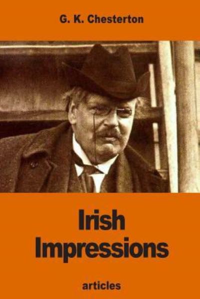 Irish Impressions - G K Chesterton - Books - Createspace Independent Publishing Platf - 9781540691309 - November 29, 2016