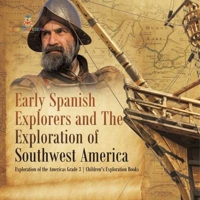 Cover for Baby Professor · Early Spanish Explorers and The Exploration of Southwest America Exploration of the Americas Grade 3 Children's Exploration Books (Paperback Book) (2021)