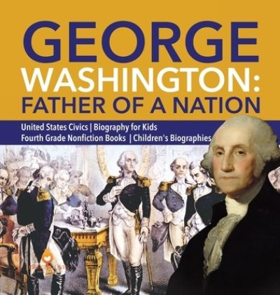 Cover for Dissected Lives · George Washington: Father of a Nation United States Civics Biography for Kids Fourth Grade Nonfiction Books Children's Biographies (Hardcover Book) (2019)