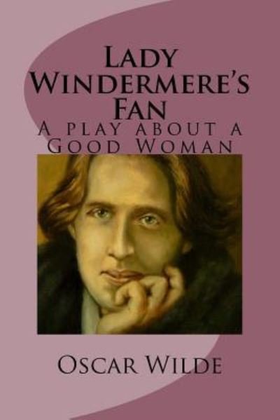 Lady Windermere's Fan - Oscar Wilde - Livres - Createspace Independent Publishing Platf - 9781542527309 - 12 janvier 2017