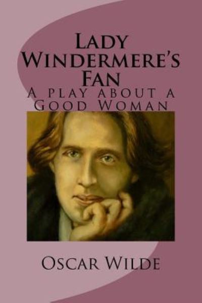 Lady Windermere's Fan - Oscar Wilde - Books - Createspace Independent Publishing Platf - 9781542527309 - January 12, 2017