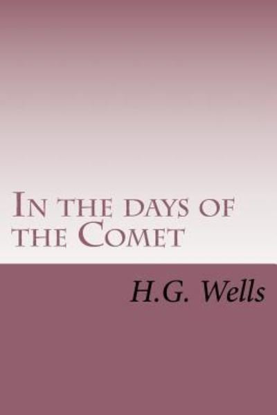 In the days of the Comet - H.G. Wells - Boeken - Createspace Independent Publishing Platf - 9781542754309 - 25 januari 2017