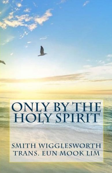Cover for Smith Wigglesworth · Only by the Holy Spirit (Paperback Bog) (2017)