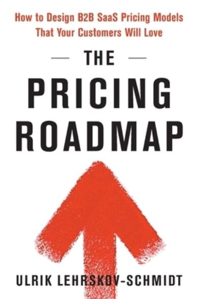 Cover for Ulrik Lehrskov-Schmidt · The Pricing Roadmap: How to Design B2B SaaS Pricing Models That Your Customers Will Love (Hardcover Book) (2023)