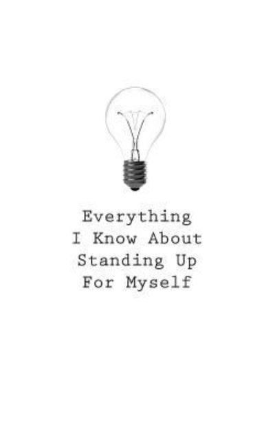 Everything I Know About Standing Up For Myself - O - Boeken - Createspace Independent Publishing Platf - 9781545469309 - 25 april 2017