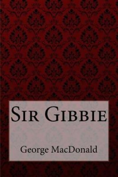 Sir Gibbie George MacDonald - George MacDonald - Kirjat - Createspace Independent Publishing Platf - 9781548286309 - torstai 22. kesäkuuta 2017
