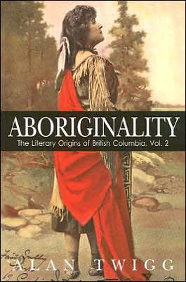 Cover for Alan Twigg · Aboriginality: The Literary Origins of British Columbia, Volume 2 (Paperback Book) (2005)