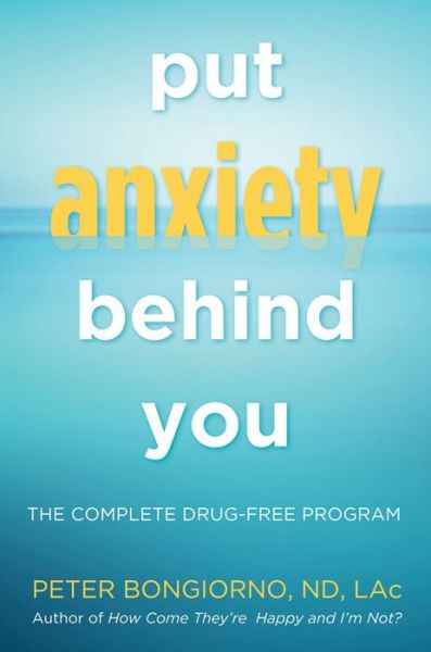 Cover for Bongiorno, Peter (Peter Bongiorno) · Put Anxiety Behind You: The Complete Drug-Free Program (Paperback Book) (2015)