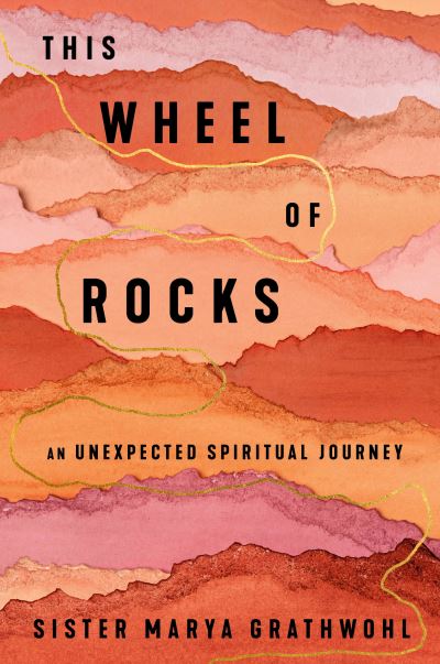 Cover for Sister Marya Grathwohl · The Wheel of Rocks: An Unexpected Spiritual Journey (Hardcover Book) (2023)