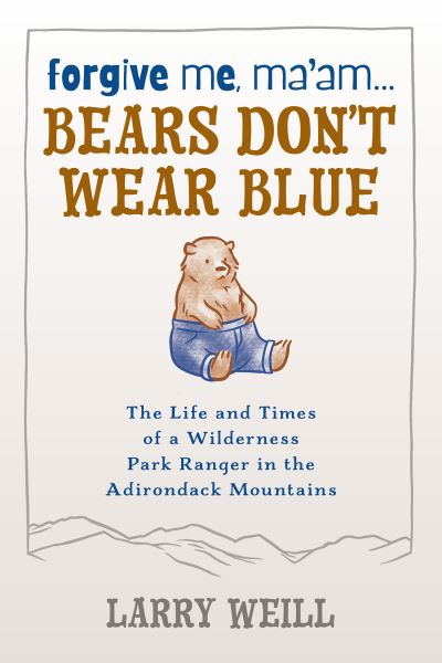 Forgive Me, Ma’am... Bears Don’t Wear Blue - Larry Weill - Books - North Country Books - 9781595310309 - May 1, 2008