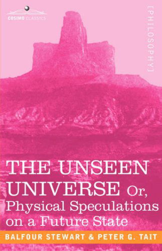The Unseen Universe, or Physical Speculations on a Future State (Cosimo Classics Philosophy) - Peter Guthrie Tait - Livros - Cosimo Classics - 9781602061309 - 1 de abril de 2007