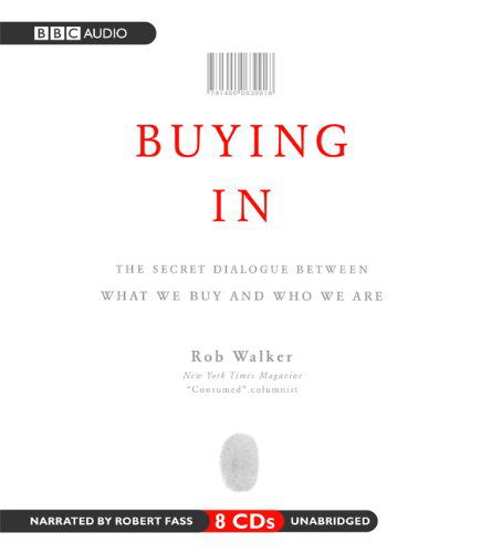 Cover for Rob Walker · Buying In: the Secret Dialogue Between What We Buy and Who We Are (Audiobook (CD)) [Unabridged edition] (2008)