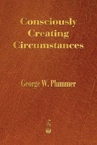 Consciously Creating Circumstances - George Winslow Plummer - Books - Merchant Books - 9781603866309 - February 7, 2014