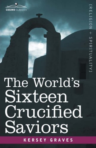 The World's Sixteen Crucified Saviors: Christianity Before Christ - Kersey Graves - Livros - Cosimo Classics - 9781605200309 - 1 de dezembro de 2007