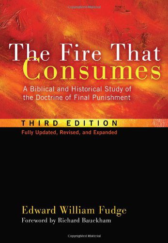 Cover for Edward William Fudge · The Fire That Consumes: a Biblical and Historical Study of the Doctrine of Final Punishment, Third Edition (Paperback Book) [3 Upd Rev edition] (2011)