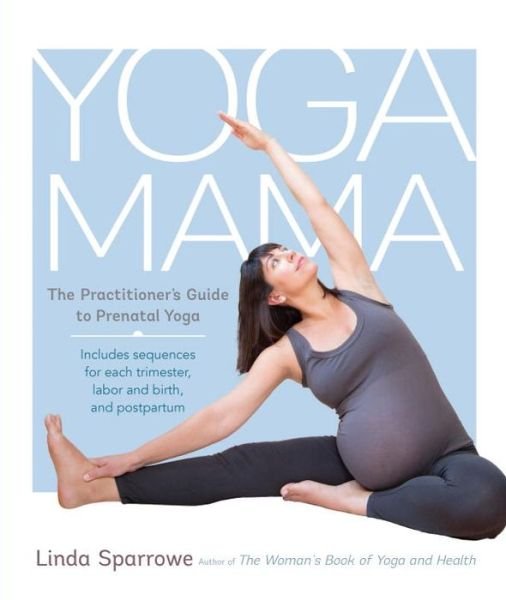 Cover for Linda Sparrowe · Yoga Mama: The Practitioner's Guide to Prenatal Yoga (Paperback Book) (2016)