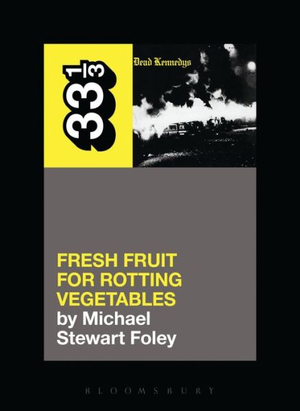 Cover for Michael Stewart Foley · Dead Kennedys' Fresh Fruit for Rotting Vegetables - 33 1/3 (Paperback Bog) (2015)