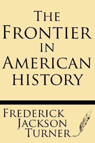 The Frontier in American History - Frederick Jackson Turner - Books - Windham Press - 9781628450309 - June 6, 2013