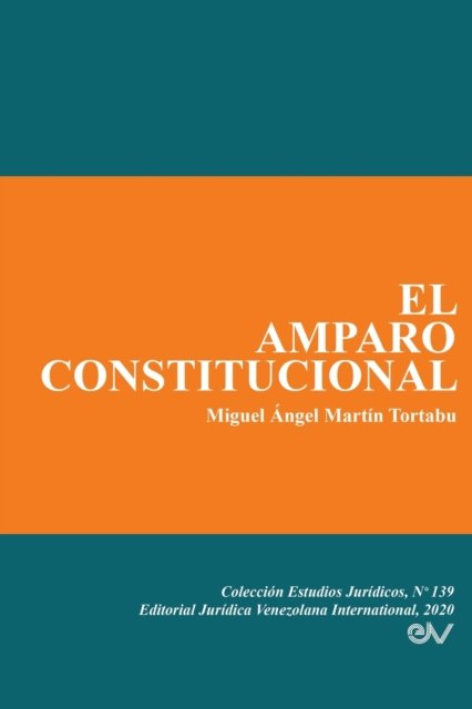 El Amparo Constitucional - Miguel Angel Martin Tortabu - Libros - Fundacion Editorial Juridica Venezolana - 9781636255309 - 8 de diciembre de 2020