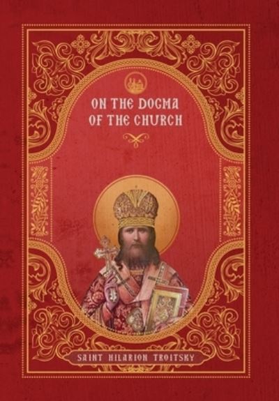 Cover for St Hilarion Troitsky · On the Dogma of the Church: An Historical Overview of the Sources of Ecclesiology (Hardcover Book) (2022)