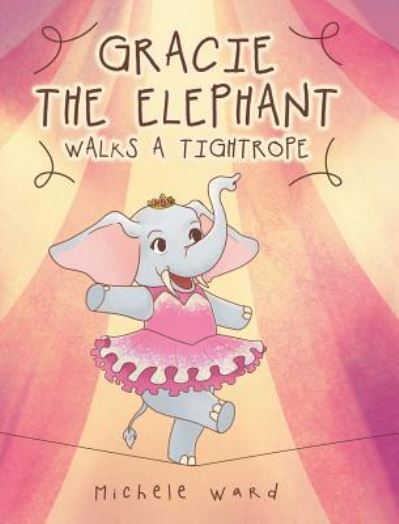 Cover for Michele Ward · Gracie the Elephant Walks a Tightrope (Hardcover Book) (2018)
