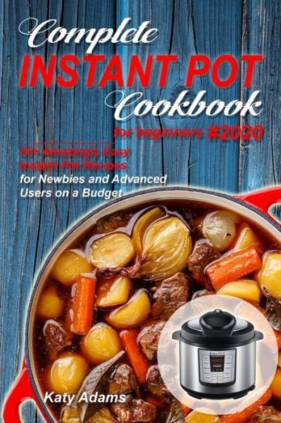 Cover for Katy Adams · Complete Instant Pot Cookbook for Beginners #2020 (Paperback Book) (2019)