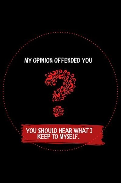 My Opinion Offended You? You Should Hear What I Keep to Myself. - Offended sarcastic - Kirjat - Independently published - 9781656550309 - maanantai 6. tammikuuta 2020