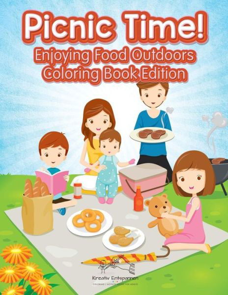 Picnic Time! Enjoying Food Outdoors Coloring Book Edition - Kreativ Entspannen - Books - Kreativ Entspannen - 9781683772309 - August 20, 2016