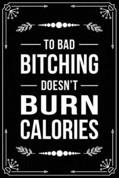 Cover for Bfsc Publishing · To Bad Bitching Doesn't Burn Calories (Paperback Book) (2019)